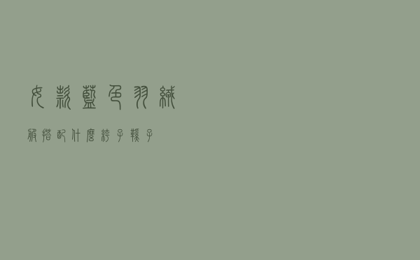 女款蓝色羽绒服搭配什么裤子鞋子