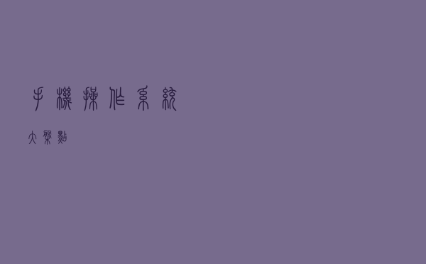 手机操作系统大盘点