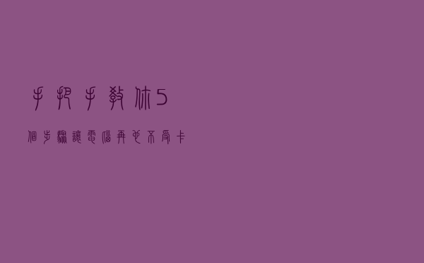 手把手教你，5个步骤，让电脑再也不受卡顿的折磨