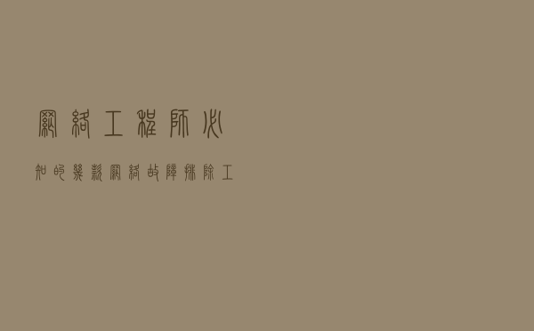 网络工程师必知的几款网络故障排除工具