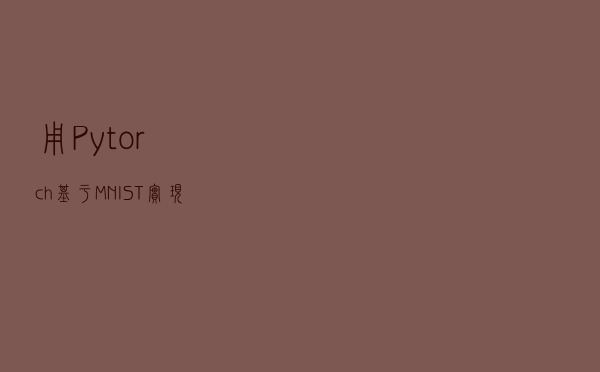 用Pytorch基于MNIST实现手写数字识别