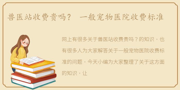 兽医站收费贵吗？ 一般宠物医院收费标准