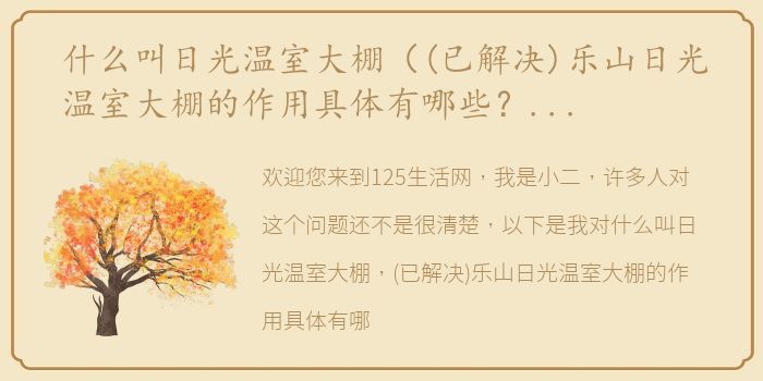 什么叫日光温室大棚（(已解决)乐山日光温室大棚的作用具体有哪些？有朋友知道吗？）