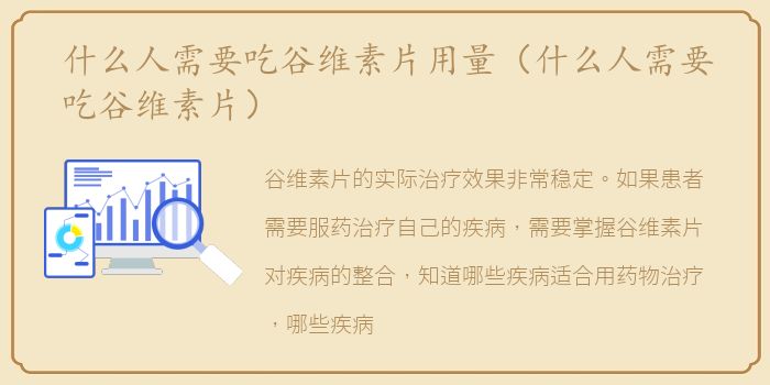 什么人需要吃谷维素片用量（什么人需要吃谷维素片）