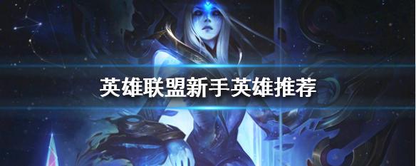 lol手游英雄新手（lol新手英雄）