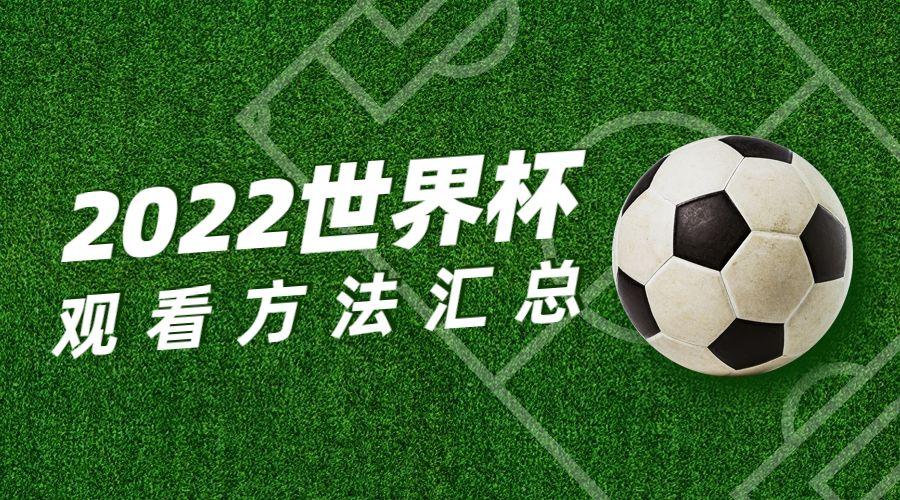 2022足球世界杯直播在哪看（CCTV5央视体育频道观看）