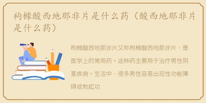 袧橼酸西地那非片是什么药（酸西地那非片是什么药）
