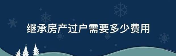老人去世房子过户给子女收费多少？ 房产继承过户费用