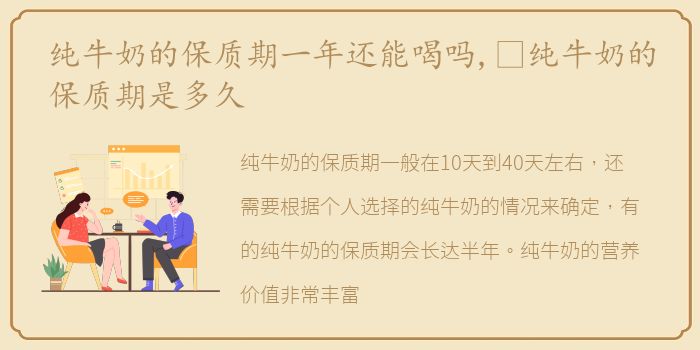 纯牛奶的保质期一年还能喝吗,​纯牛奶的保质期是多久