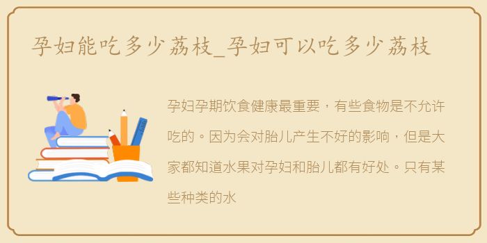 孕妇能吃多少荔枝_孕妇可以吃多少荔枝
