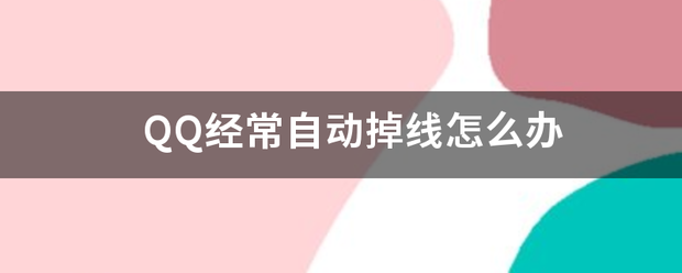 QQ经常自动掉线怎么办（qq老是掉线）