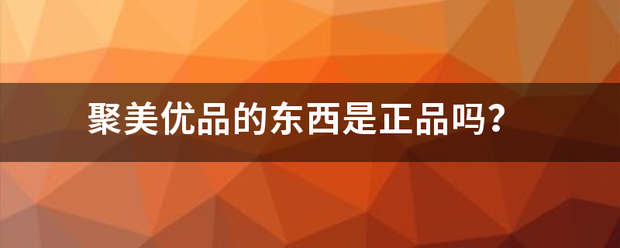 聚美优品的东西是正品吗？（聚美优品的东西是正品吗）