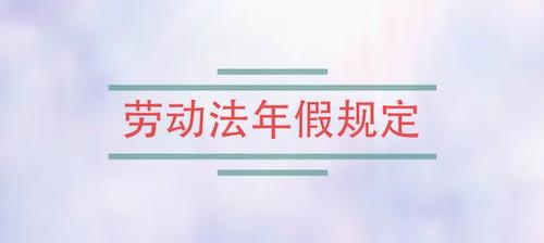 2020年休假国家规定？ 劳动法年假规定2020