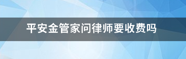 平安金管家问律师要收费吗 问律师