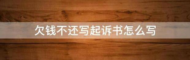 欠钱不还写起诉书怎么写 欠钱不还起诉状怎么写