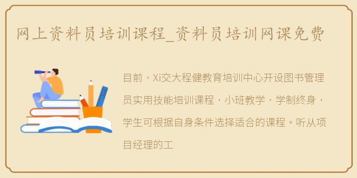 网上资料员培训课程_资料员培训网课免费