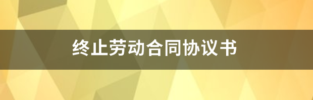 解除劳动合同协议书样本 终止劳动合同协议书