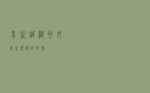 男生针织衫外套怎么搭配好看
