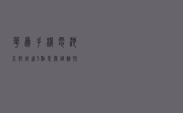 华为手机电池不耐用？这3点是关键，难怪手机耗电快续航差