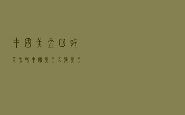 中国黄金回收黄金吗 「中国黄金回收黄金首饰吗」