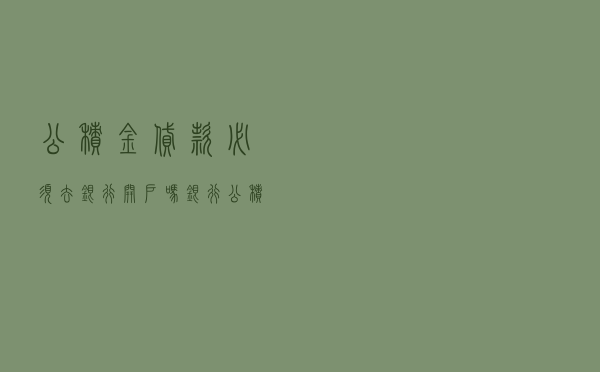 公积金贷款必须去银行开户吗_银行公积金贷款条件