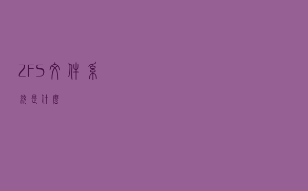 ZFS文件系统是什么