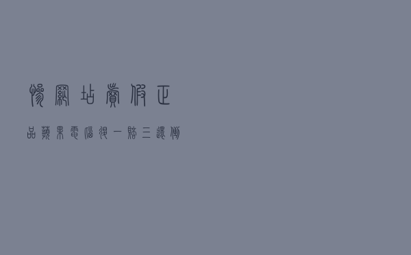 惨！网店卖假正品苹果电脑，“退一赔三”还倒贴20000元鉴定费