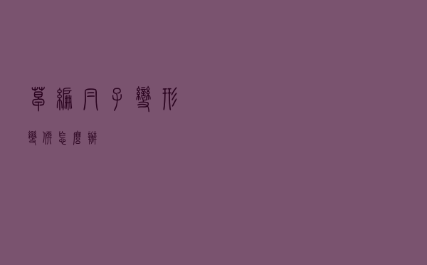 草编帽子变形变软怎么办