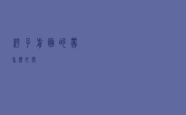 裤子前面的带怎么打开