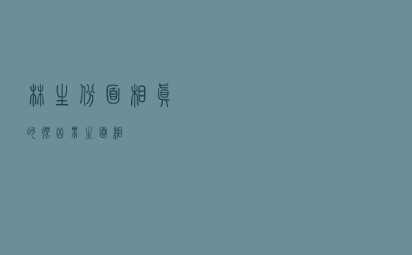 林生斌面相真的很凶（男生面相）