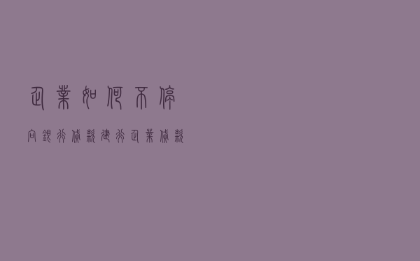 企业如何不停向银行贷款，建行企业贷款