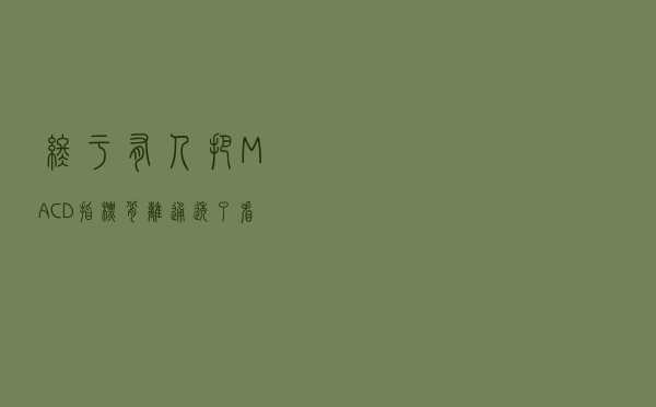 终于有人把“MACD指标背离”通透了，看懂散户都能赚钱