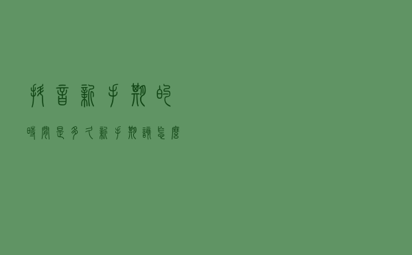 抖音新手期的时间是多久？新手期该怎么做？