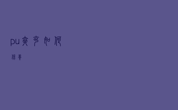 pu夹克如何保养