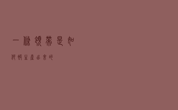 一条领带是如何被生产出来的