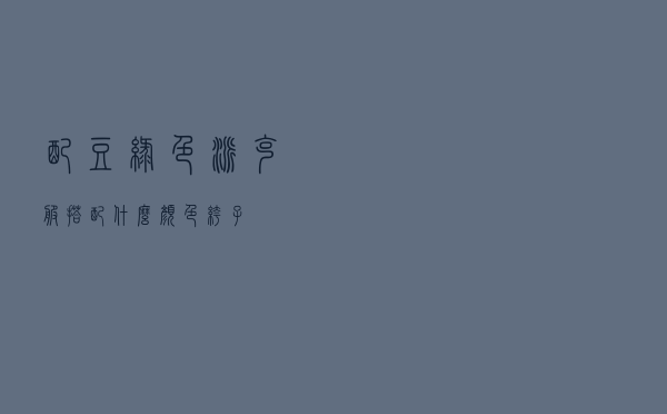 配豆绿色派克服搭配什么颜色裤子