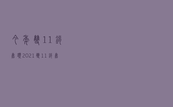 今年双11销售额（2021 双11销售额）