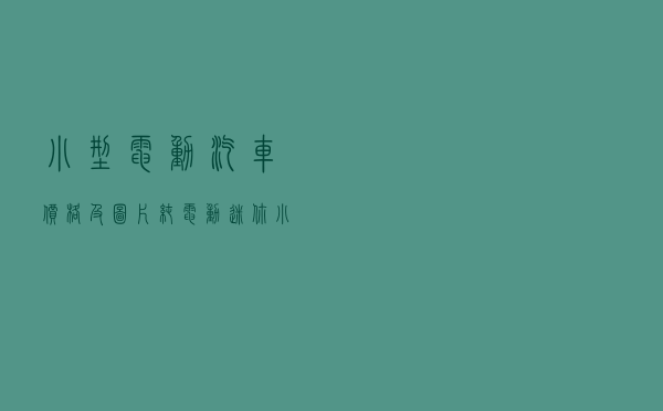 小型电动汽车价格及图片 「纯电动迷你小汽车」