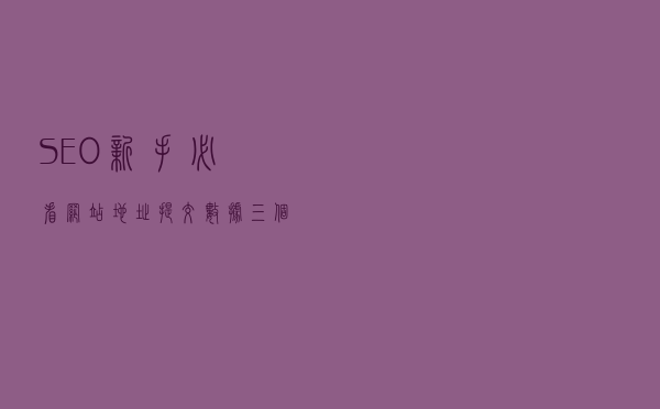 SEO新手必看：网站地址提交数据三个重要步骤