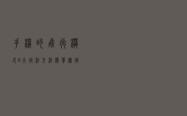 手机的飞行模式4大用法，方法简单实用，你还不知道吧
