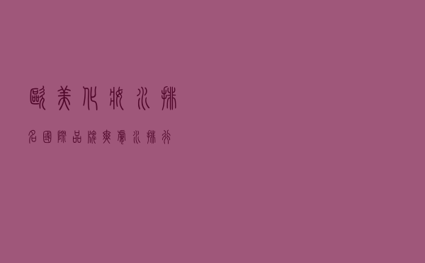 欧美化妆水排名（国际品牌爽肤水排行）