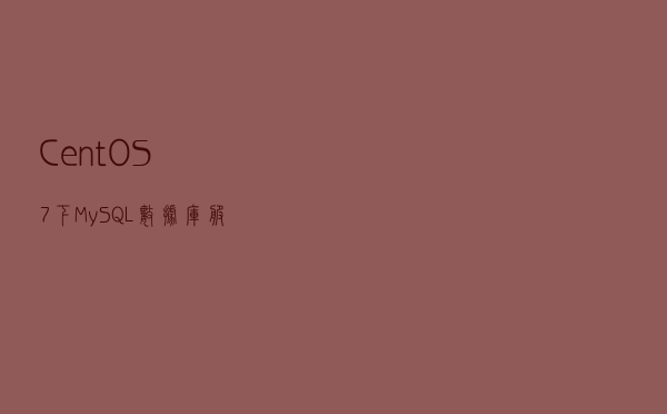 CentOS7下MySQL数据库服务器的安装和配置
