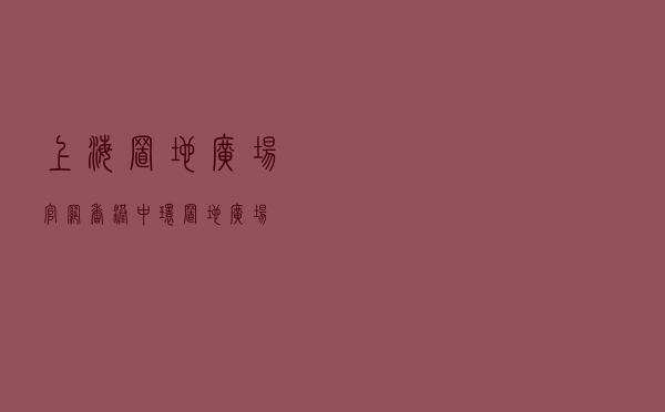 上海置地广场官网，香港中环置地广场