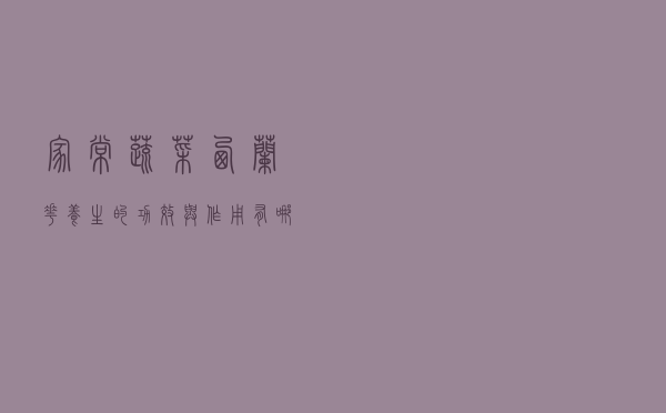 家常蔬菜西兰花，养生的功效与作用有哪些