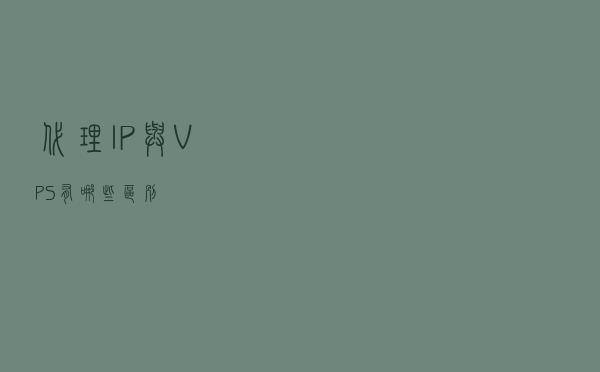代理IP与VPS有哪些区别？