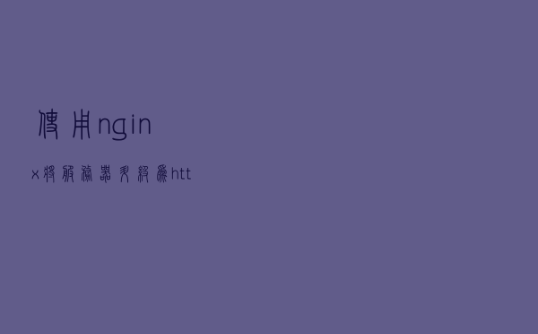 使用nginx将服务器升级为https 使用nginx将服务器升级为https
