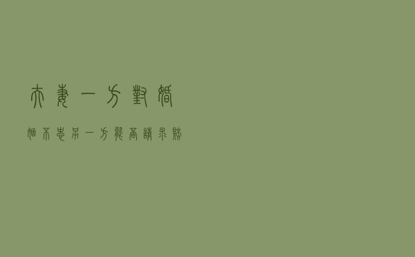 夫妻一方对婚姻不忠另一方能否请求赔偿 夫妻一方对婚姻不忠另一方能否请求赔偿