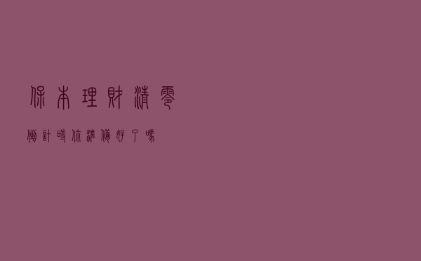 保本理财清零倒计时！你准备好了吗？