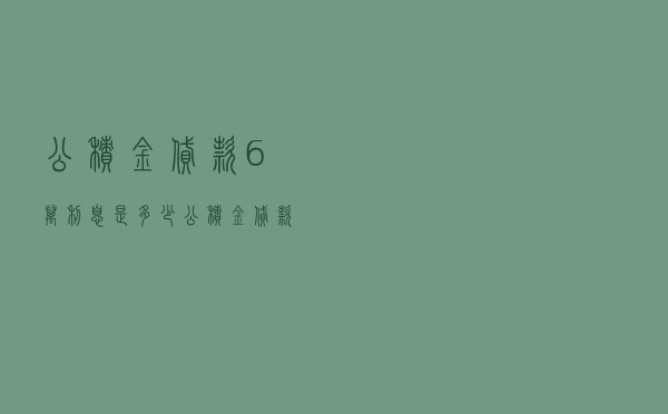 公积金贷款6万利息是多少_公积金贷款30万15年还清