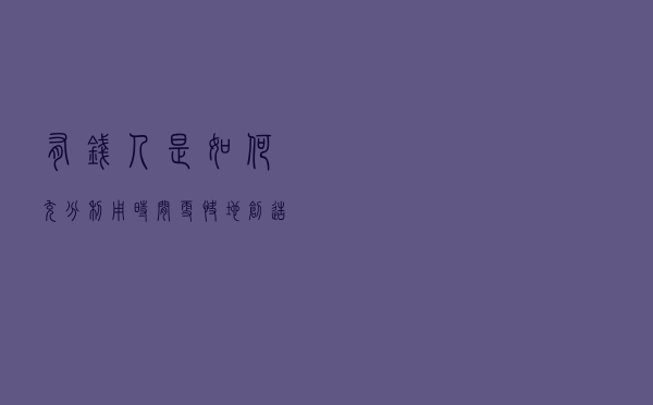 有钱人是如何充分利用时间、更快地创造财富的？